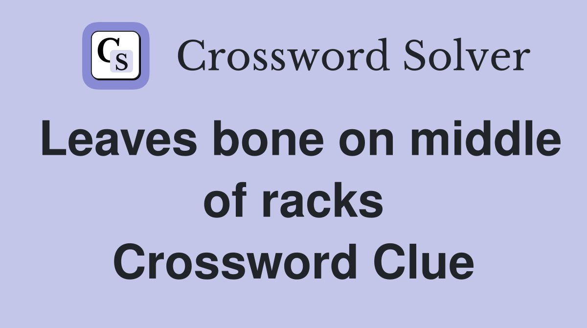 Leaves bone on middle of racks Crossword Clue Answers Crossword Solver
